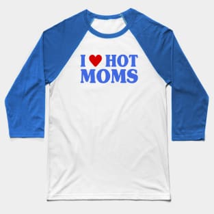 I Love Hot Moms Baseball T-Shirt